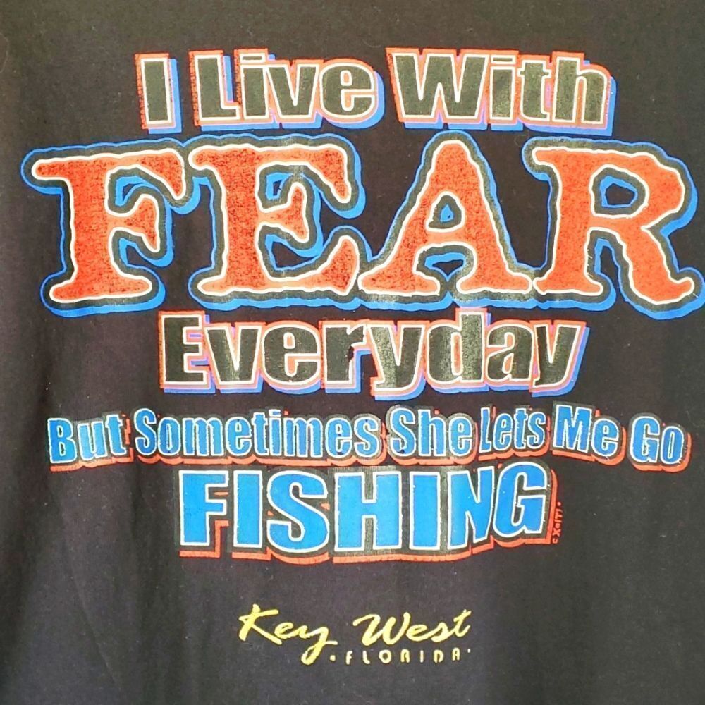 tee shirt. XL. I live with fear Everyday but some times she let's me go fishing.